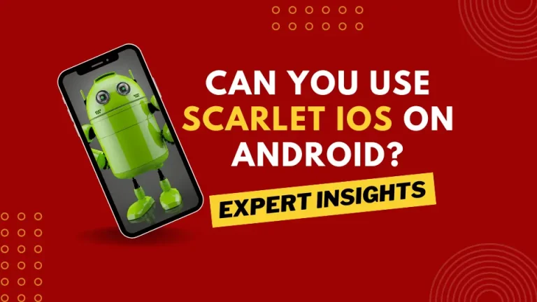 Puedes usar Scarlet iOS en Android? Perspectivas de expertos