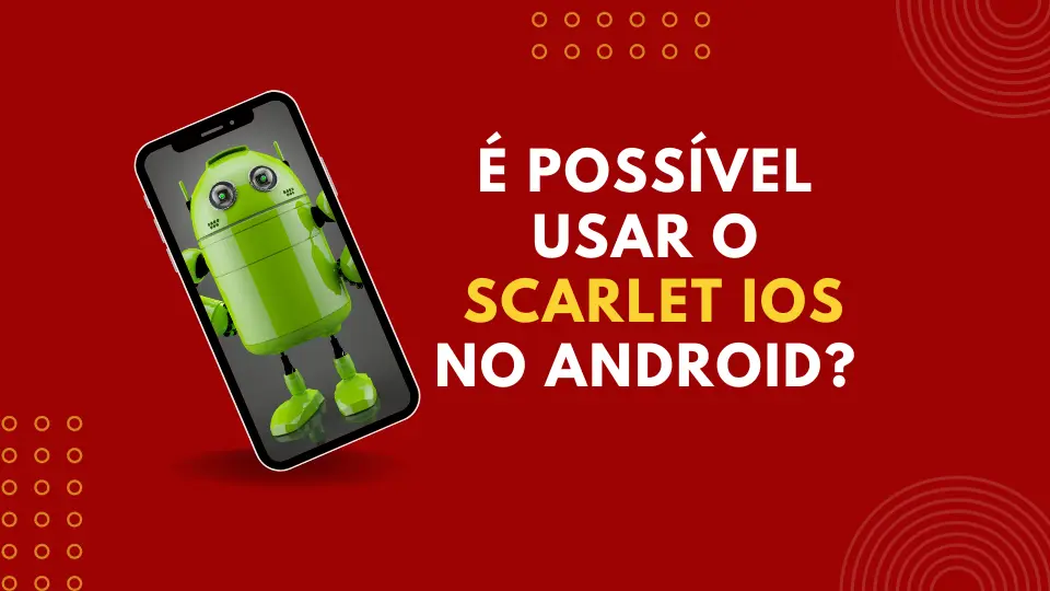 É possível usar o Scarlet iOS no Android