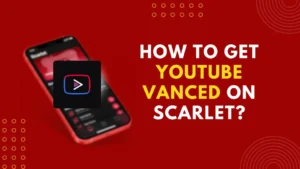 How to Get YouTube Vanced on Scarlet